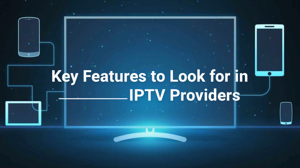 Design an image titled 'Key Features to Look for in IPTV Providers.' Opt for a clean, tech-inspired layout featuring device icons like tablets, TVs, and phones. Use a futuristic digital pattern in the background and crisp, minimalist typography to convey innovation and expertise.